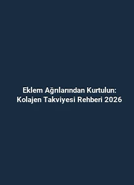 Eklem Ağrılarından Kurtulun: Kolajen Takviyesi Rehberi 2026