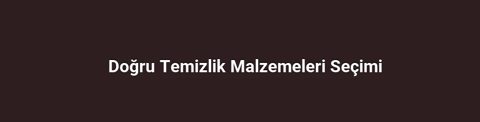 Doğru Temizlik Malzemeleri Seçimi