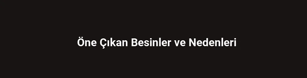 Öne Çıkan Besinler ve Nedenleri