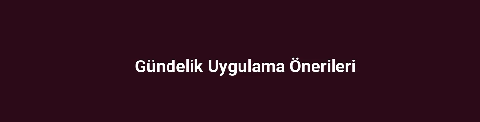 Gündelik Uygulama Önerileri