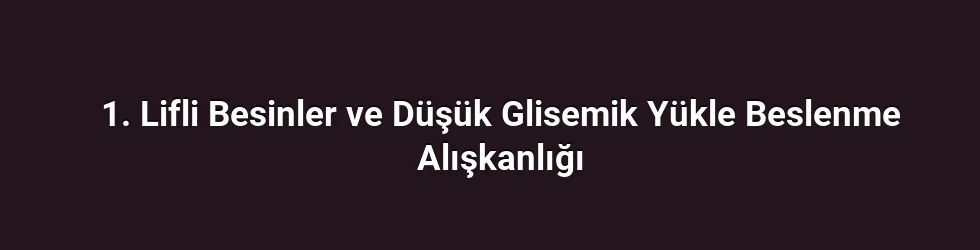 1. Lifli Besinler ve Düşük Glisemik Yükle Beslenme Alışkanlığı