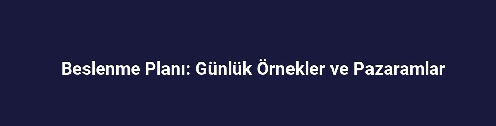 Beslenme Planı: Günlük Örnekler ve Pazaramlar