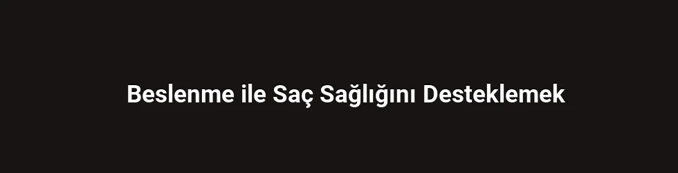 Beslenme ile Saç Sağlığını Desteklemek