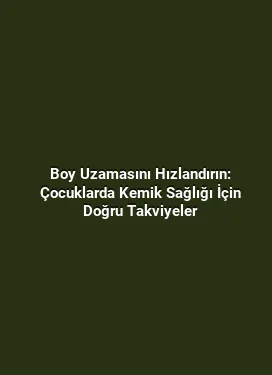 Boy Uzamasını Hızlandırın: Çocuklarda Kemik Sağlığı İçin Doğru Takviyeler