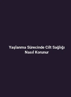 Yaşlanma Sürecinde Cilt Sağlığı Nasıl Korunur