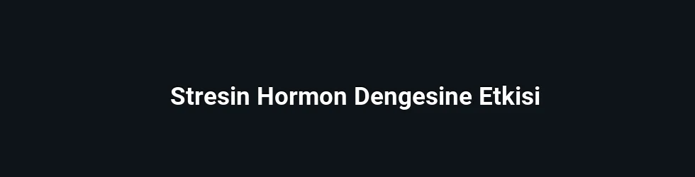 Stresin Hormon Dengesine Etkisi