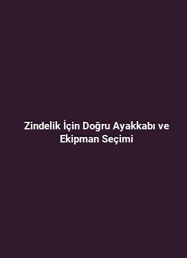 Zindelik İçin Doğru Ayakkabı ve Ekipman Seçimi