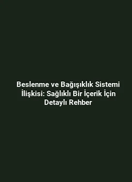 Beslenme ve Bağışıklık Sistemi İlişkisi: Sağlıklı Bir İçerik İçin Detaylı Rehber
