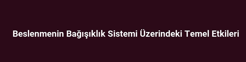 Beslenmenin Bağışıklık Sistemi Üzerindeki Temel Etkileri