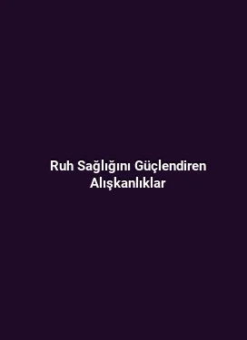 Ruh Sağlığını Güçlendiren Alışkanlıklar