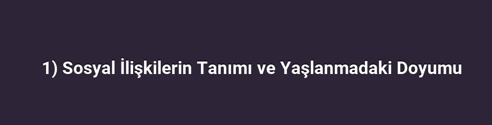 1) Sosyal İlişkilerin Tanımı ve Yaşlanmadaki Doyumu