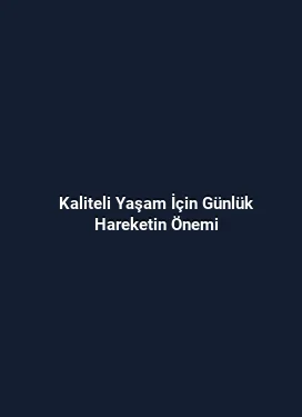 Kaliteli Yaşam İçin Günlük Hareketin Önemi