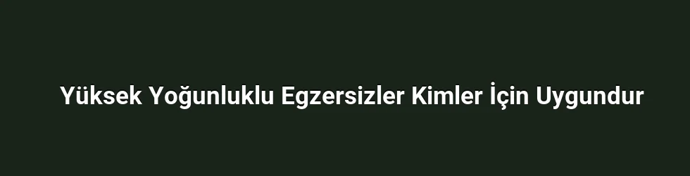 Yüksek Yoğunluklu Egzersizler Kimler İçin Uygundur
