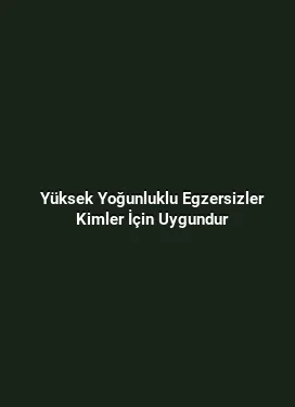 Yüksek Yoğunluklu Egzersizler Kimler İçin Uygundur