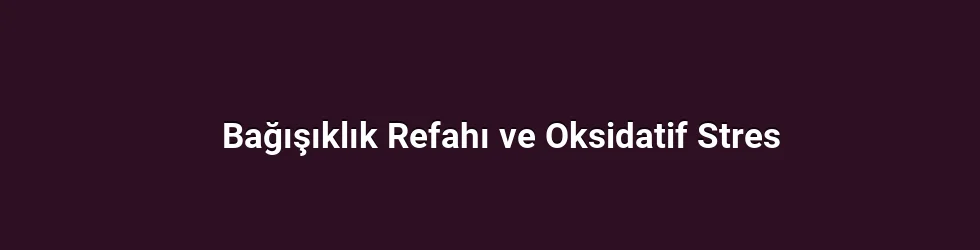 Bağışıklık Refahı ve Oksidatif Stres