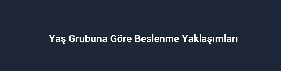 Yaş Grubuna Göre Beslenme Yaklaşımları