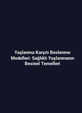 Yaşlanma Karşıtı Beslenme Modelleri: Sağlıklı Yaşlanmanın Besinel Temelleri