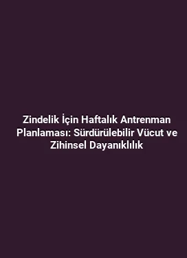 Zindelik İçin Haftalık Antrenman Planlaması: Sürdürülebilir Vücut ve Zihinsel Dayanıklılık