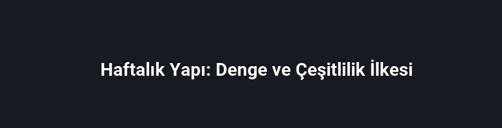 Haftalık Yapı: Denge ve Çeşitlilik İlkesi