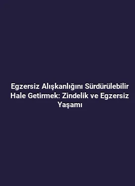 Egzersiz Alışkanlığını Sürdürülebilir Hale Getirmek: Zindelik ve Egzersiz Yaşamı