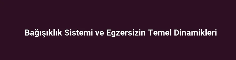 Bağışıklık Sistemi ve Egzersizin Temel Dinamikleri