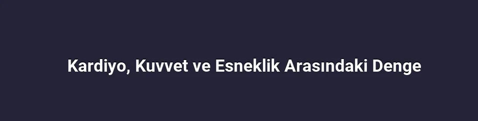 Kardiyo, Kuvvet ve Esneklik Arasındaki Denge