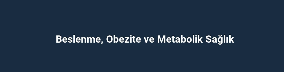 Beslenme, Obezite ve Metabolik Sağlık