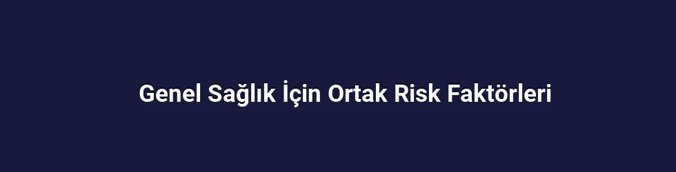 Genel Sağlık İçin Ortak Risk Faktörleri