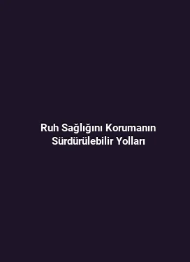 Ruh Sağlığını Korumanın Sürdürülebilir Yolları