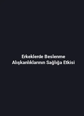 Erkeklerde Beslenme Alışkanlıklarının Sağlığa Etkisi