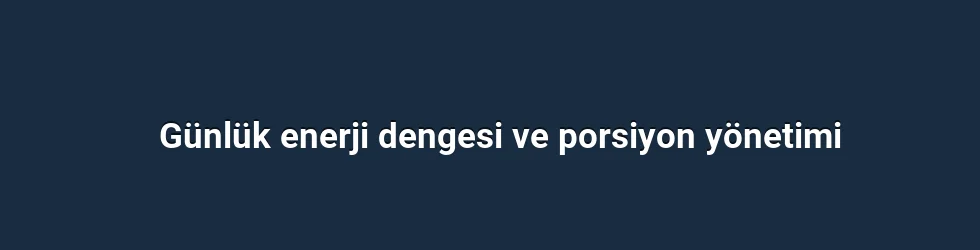 Günlük enerji dengesi ve porsiyon yönetimi