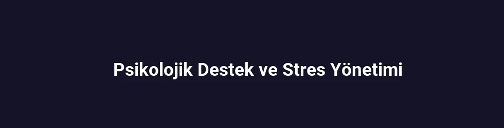 Psikolojik Destek ve Stres Yönetimi
