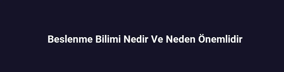 Beslenme Bilimi Nedir Ve Neden Önemlidir
