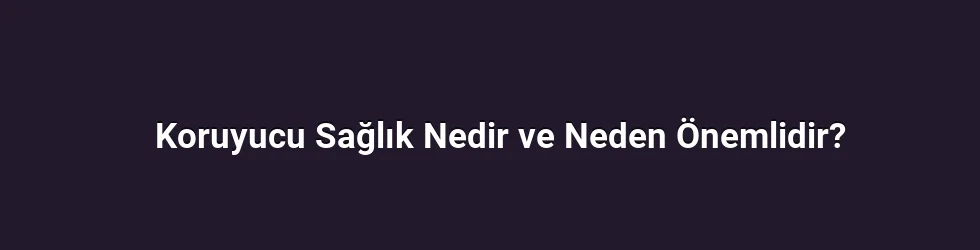 Koruyucu Sağlık Nedir ve Neden Önemlidir?