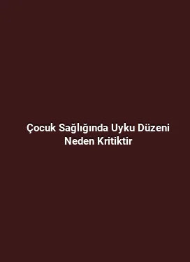 Çocuk Sağlığında Uyku Düzeni Neden Kritiktir