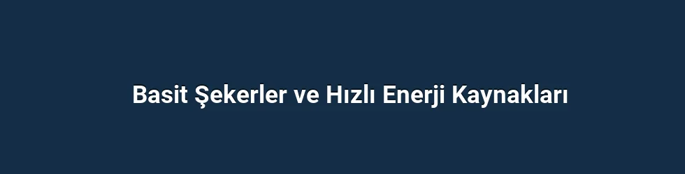 Basit Şekerler ve Hızlı Enerji Kaynakları