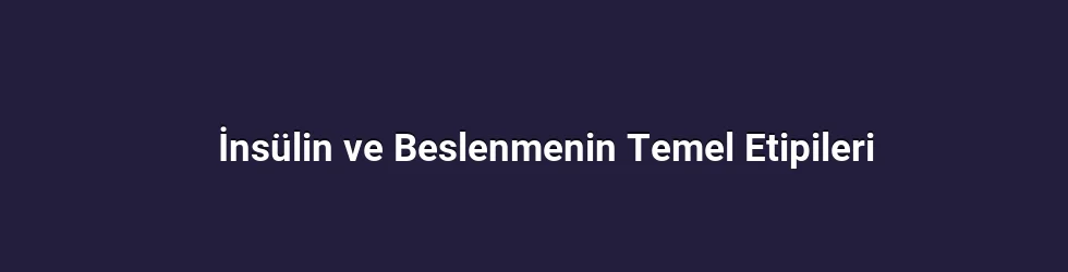İnsülin ve Beslenmenin Temel Etipileri