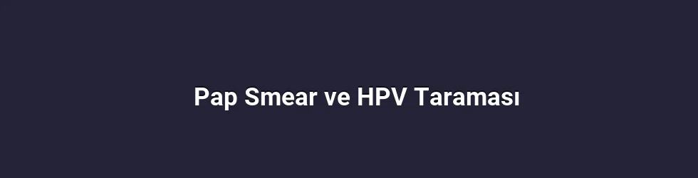 Pap Smear ve HPV Taraması