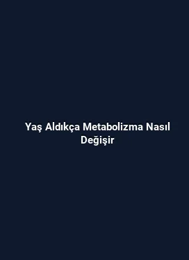Yaş Aldıkça Metabolizma Nasıl Değişir
