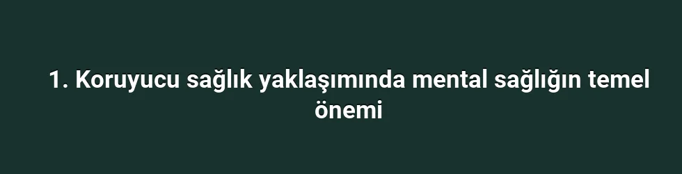 1. Koruyucu sağlık yaklaşımında mental sağlığın temel önemi