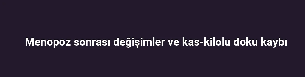 Menopoz sonrası değişimler ve kas-kilolu doku kaybı