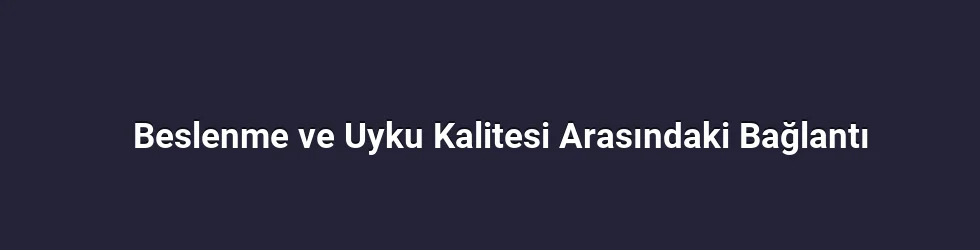 Beslenme ve Uyku Kalitesi Arasındaki Bağlantı