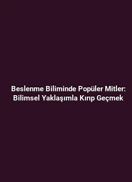 Beslenme Biliminde Popüler Mitler: Bilimsel Yaklaşımla Kırıp Geçmek