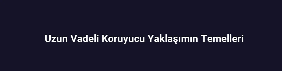 Uzun Vadeli Koruyucu Yaklaşımın Temelleri