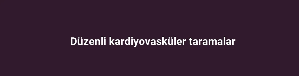 Düzenli kardiyovasküler taramalar