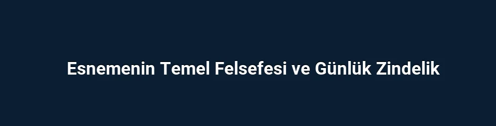 Esnemenin Temel Felsefesi ve Günlük Zindelik