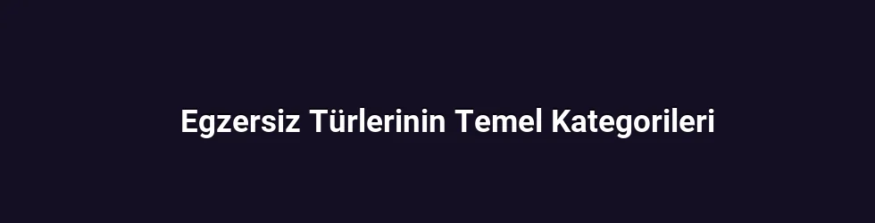 Egzersiz Türlerinin Temel Kategorileri