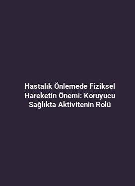 Hastalık Önlemede Fiziksel Hareketin Önemi: Koruyucu Sağlıkta Aktivitenin Rolü