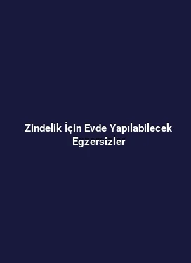 Zindelik İçin Evde Yapılabilecek Egzersizler