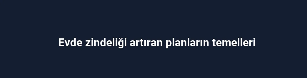 Evde zindeliği artıran planların temelleri